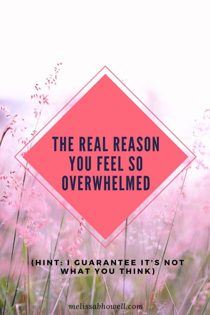 The real reason you feel so overwhelmed. I guarantee it's not what you think.